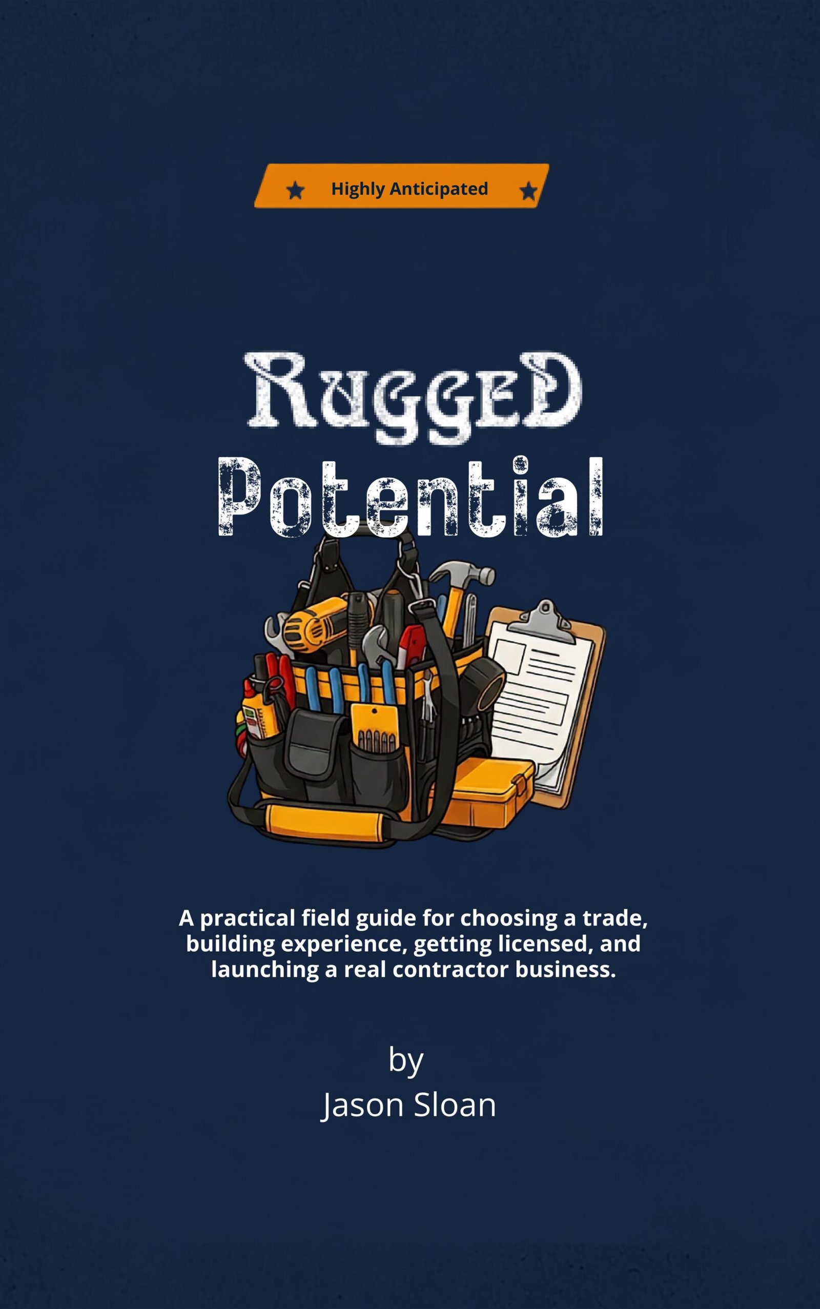 RuggeD Potential: A practical field guide for choosing a trade, building experience, ...
